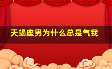 天蝎座男为什么总是气我