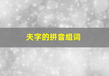 夫字的拼音组词