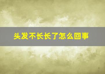 头发不长长了怎么回事