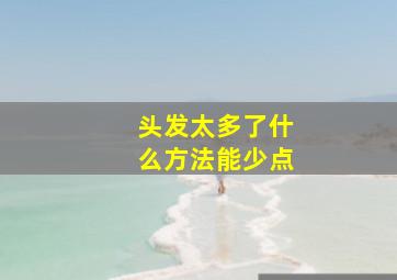 头发太多了什么方法能少点