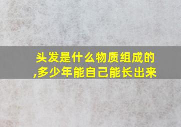 头发是什么物质组成的,多少年能自己能长出来