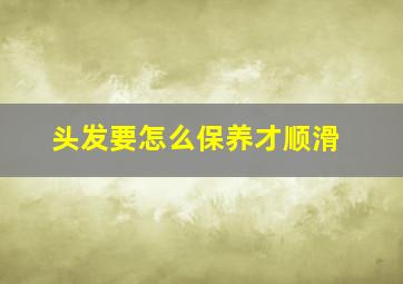 头发要怎么保养才顺滑