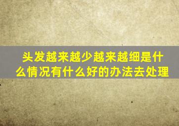 头发越来越少越来越细是什么情况有什么好的办法去处理