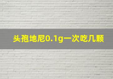 头孢地尼0.1g一次吃几颗