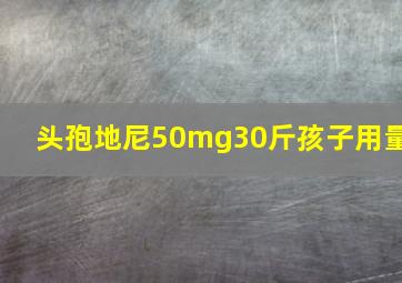 头孢地尼50mg30斤孩子用量