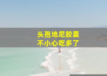 头孢地尼胶囊不小心吃多了