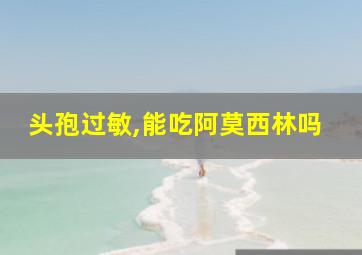 头孢过敏,能吃阿莫西林吗