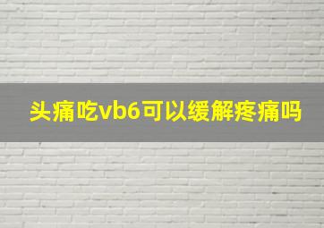 头痛吃vb6可以缓解疼痛吗