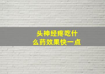 头神经疼吃什么药效果快一点