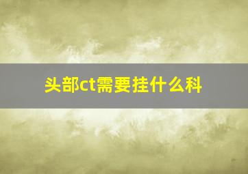 头部ct需要挂什么科