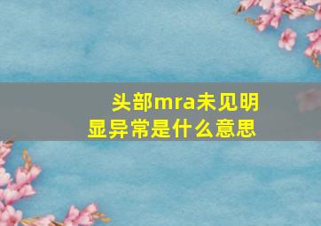 头部mra未见明显异常是什么意思