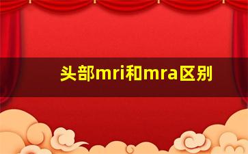 头部mri和mra区别