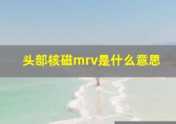 头部核磁mrv是什么意思