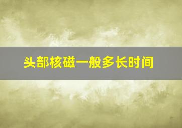 头部核磁一般多长时间