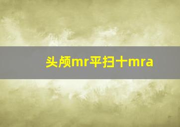 头颅mr平扫十mra