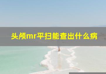 头颅mr平扫能查出什么病