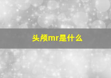 头颅mr是什么