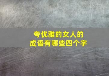 夸优雅的女人的成语有哪些四个字