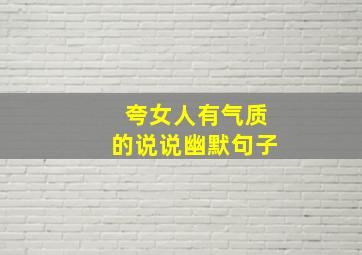 夸女人有气质的说说幽默句子