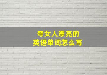 夸女人漂亮的英语单词怎么写