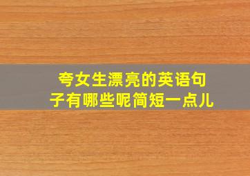 夸女生漂亮的英语句子有哪些呢简短一点儿