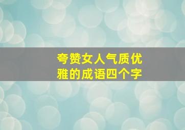 夸赞女人气质优雅的成语四个字