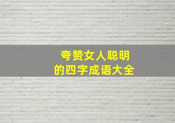 夸赞女人聪明的四字成语大全