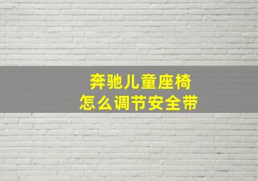 奔驰儿童座椅怎么调节安全带