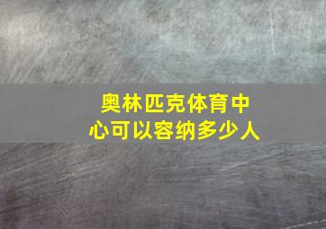 奥林匹克体育中心可以容纳多少人