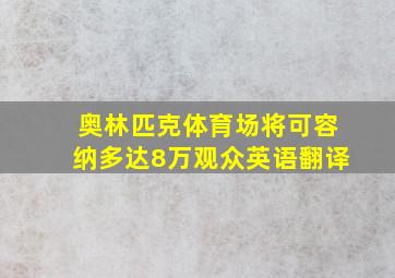 奥林匹克体育场将可容纳多达8万观众英语翻译