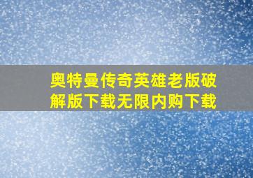 奥特曼传奇英雄老版破解版下载无限内购下载