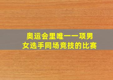 奥运会里唯一一项男女选手同场竞技的比赛