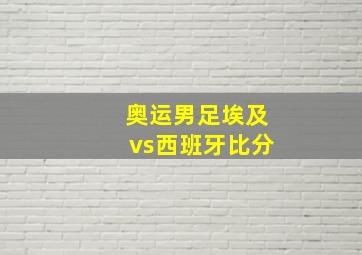 奥运男足埃及vs西班牙比分