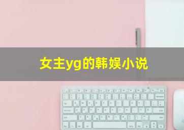 女主yg的韩娱小说