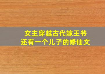 女主穿越古代嫁王爷还有一个儿子的修仙文