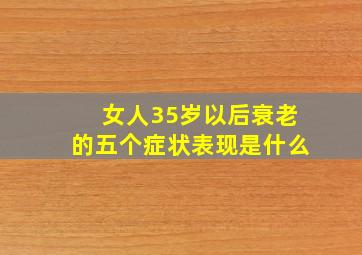 女人35岁以后衰老的五个症状表现是什么