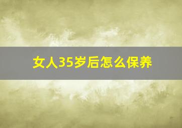 女人35岁后怎么保养