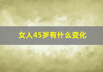 女人45岁有什么变化