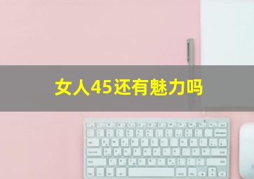 女人45还有魅力吗