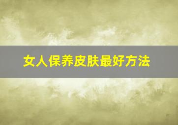 女人保养皮肤最好方法