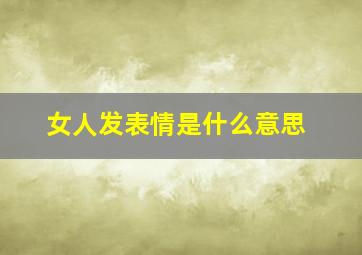 女人发表情是什么意思