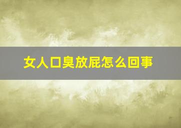 女人口臭放屁怎么回事