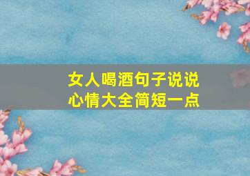 女人喝酒句子说说心情大全简短一点