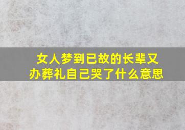 女人梦到已故的长辈又办葬礼自己哭了什么意思