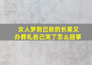 女人梦到已故的长辈又办葬礼自己哭了怎么回事