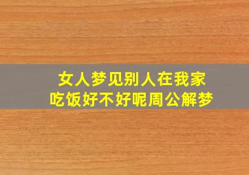 女人梦见别人在我家吃饭好不好呢周公解梦