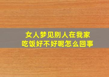 女人梦见别人在我家吃饭好不好呢怎么回事