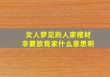 女人梦见别人家棺材非要放我家什么意思啊