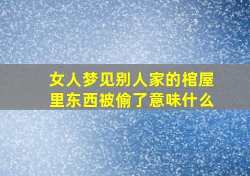 女人梦见别人家的棺屋里东西被偷了意味什么