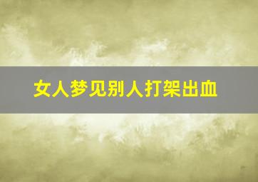 女人梦见别人打架出血